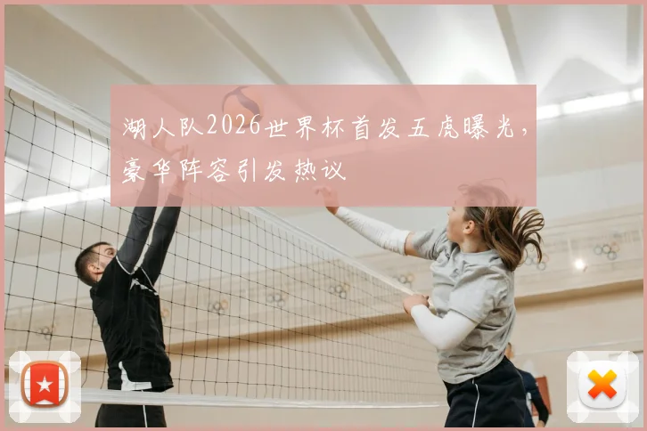 湖人队2026世界杯首发五虎曝光，豪华阵容引发热议